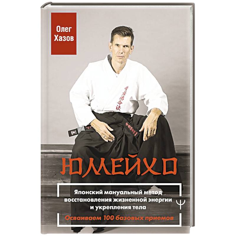 Юмейхо. Японский мануальный метод восстановления жизненной энергии и укрепления тела. Осваиваем 100 базовых приемов
