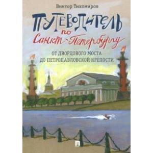 Путеводитель по Санкт-Петербургу. От Дворцового моста до Петропавловской крепости