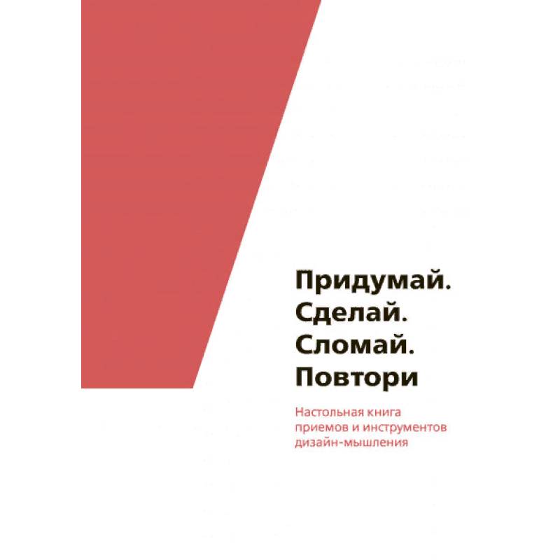 Придумай. Сделай. Сломай. Повтори. Настольная книга приёмов и инструментов дизайн-мышления