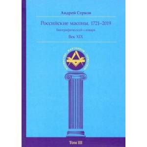 Российские масоны. 1721-2019. Век XIX. Биографический словарь. Том 3