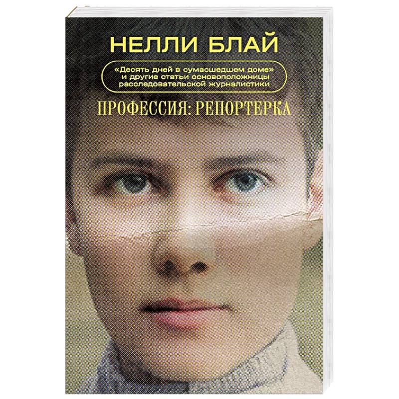 Профессия: репортерка. 'Десять дней в сумасшедшем доме' и другие статьи основоположницы расследовательской журналистики