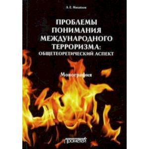 Проблемы понимания международного терроризма. Общетеоретический аспект. Монография