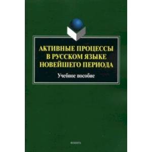Активные процессы в русском языке новейшего периода. Учебное пособие