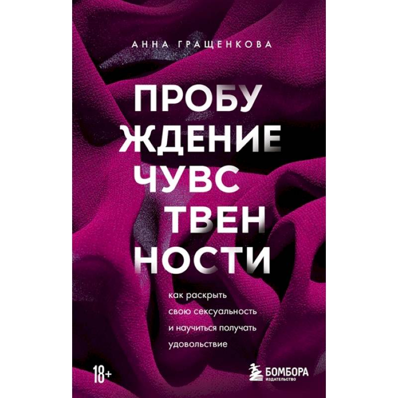 Пробуждение чувственности. Как раскрыть свою сексуальность и научиться получать удовольствие