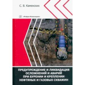 Предупреждение и ликвидация осложнений и аварий при бурении и креплении нефтяных и газовых скважин