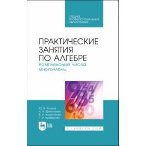 Практические занятия по алгебре. Комплексные числа, многочлены. Учебное пособие. СПО