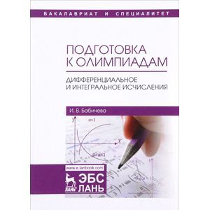Подготовка к олимпиадам. Дифференциальное и интегральное исчисления. Учебное пособие