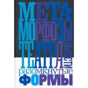 Метаморфозы театральности. Разомкнутые формы. Сборник статей и интервью