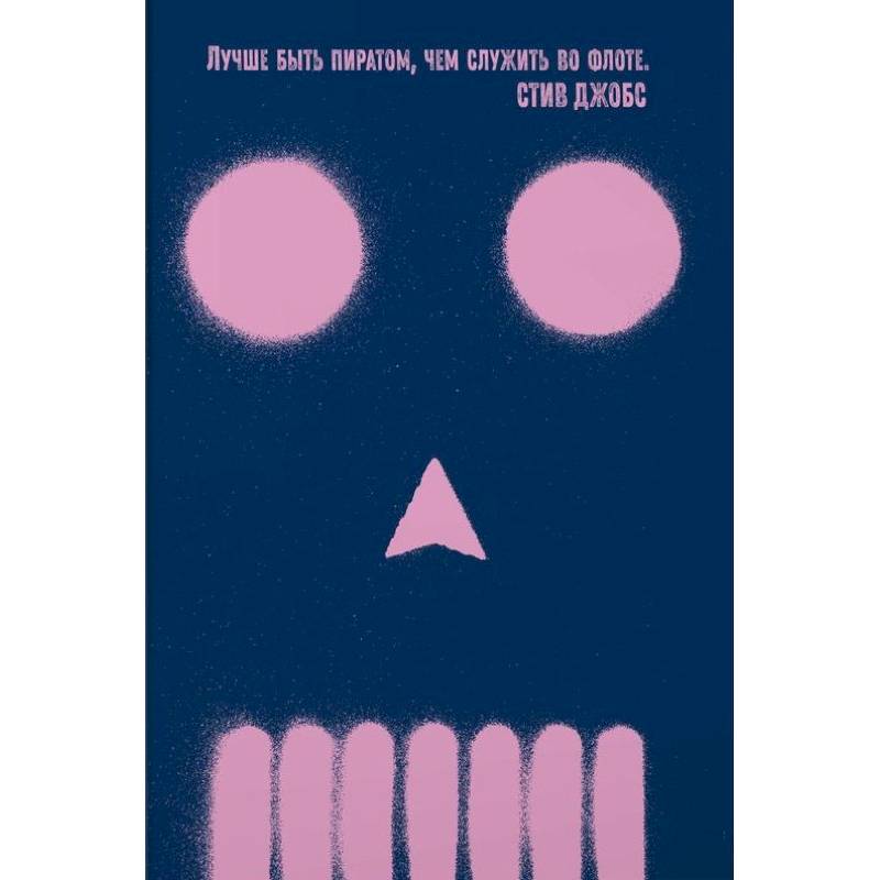 Быть пиратом. Как бросить миру вызов и победить