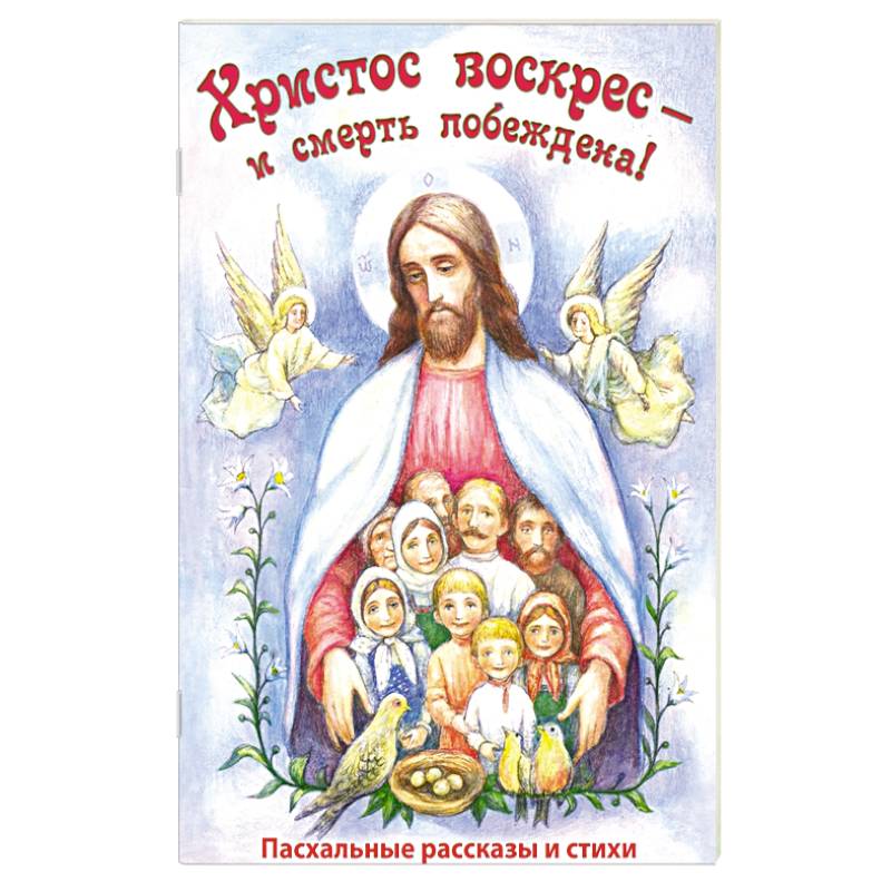 Христос воскрес - и смерть побеждена! Пасхальные рассказы и стихи
