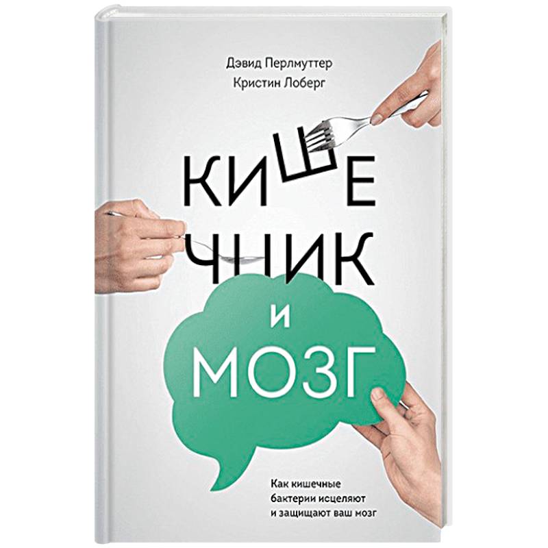 Кишечник и мозг. Как кишечные бактерии исцеляют и защищают ваш мозг