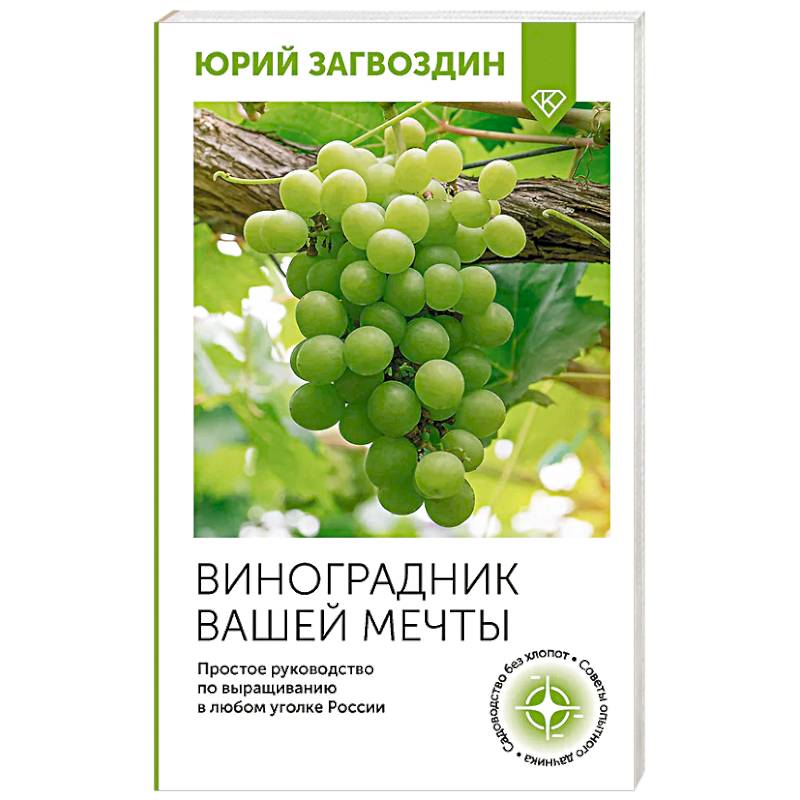 Виноградник вашей мечты. Простое руководство по выращиванию в любом уголке России