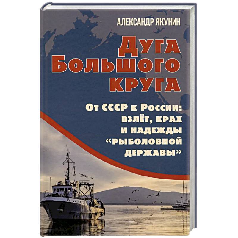 Дуга Большого круга. От СССР к России: взлет, крах и надежды «рыболовной державы»
