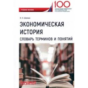 Экономическая история. Словарь терминов и понятий. Учебное пособие