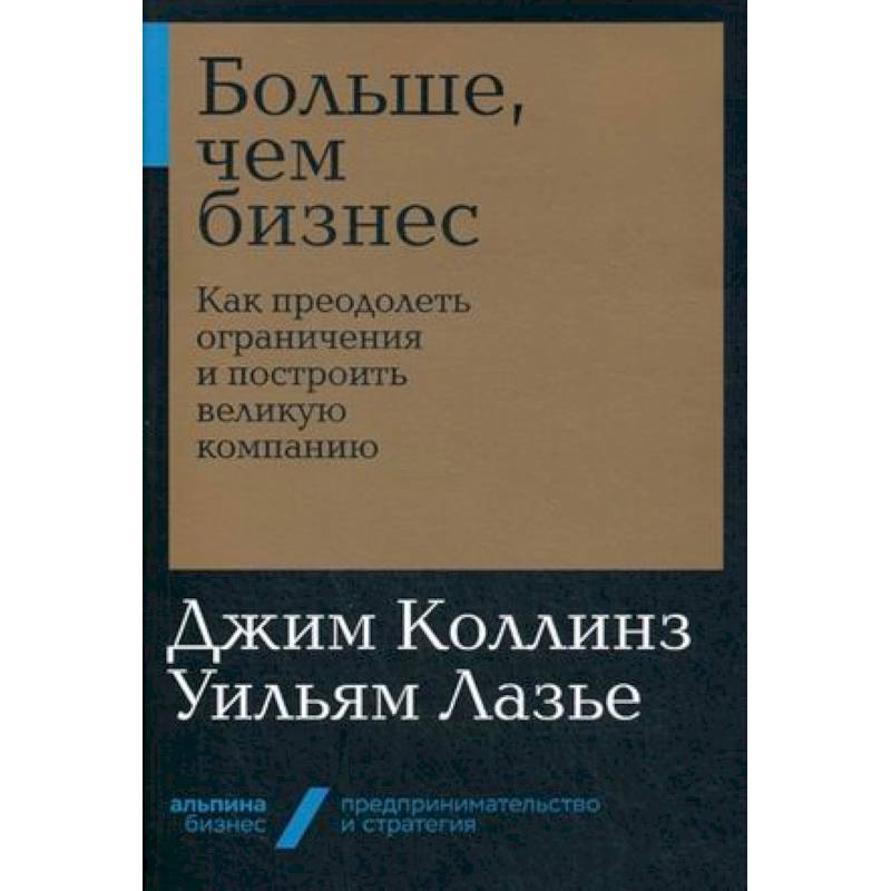 Больше, чем бизнес. Как преодолеть ограничения и построить великую компанию