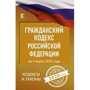 Гражданский Кодекс Российской Федерации на 1 марта 2020 года