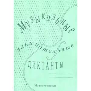 Музыкальные занимательные диктанты для учащихся младших классов ДМШ и ДШИ