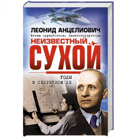 Другие биографии, мемуары, книга Неизвестный Сухой. Годы в секретном КБ купить по скидке