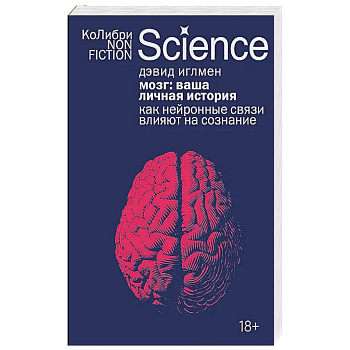Мозг:ваша личная история. Как нейронные связи влияют на сознание