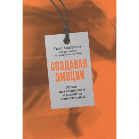 Психология бизнеса, книга Создавая эмоции. Уроки креативности и дизайна впечатлений от экс-директора по маркетингу Nike купить по скидке