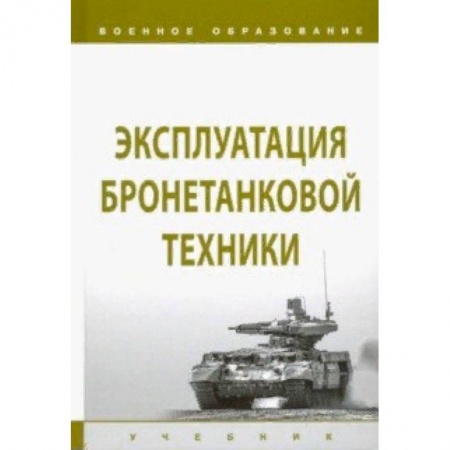Общие работы по военной технике, книга Эксплуатация бронетанковой техники. Учебник купить по скидке
