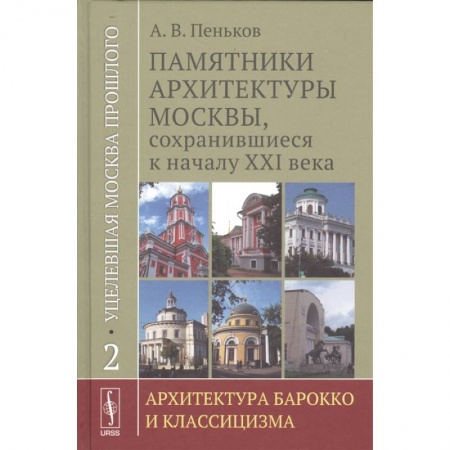 История городов, книга Уцелевшая Москва прошлого. Памятники архитектуры Москвы, сохранившиеся к началу XXI века. Книга 2. Архитектура барокко и классицизма купить по скидке