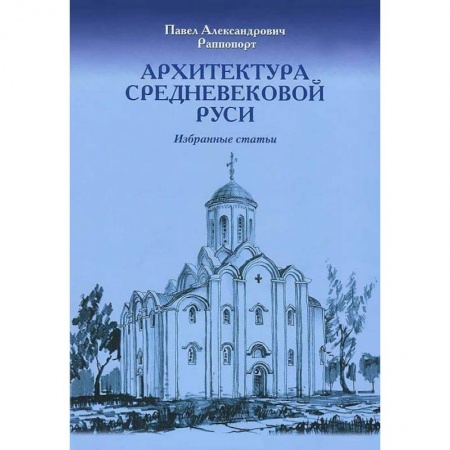 Русская архитектура, книга Архитектура средневековой Руси. Избранные статьи купить по скидке