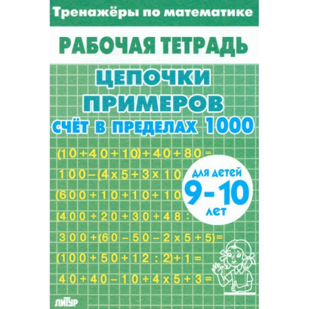 Математика. Алгебра. Геометрия, книга Тренажеры по математике. Цепочки примеров. Счет в пределах 1000. Для детей 9-10 лет купить по скидке