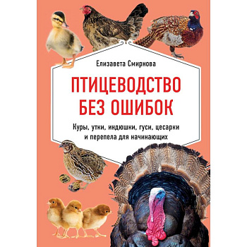Птицеводство без ошибок. Куры, утки, индюшки, гуси, цесарки и перепела для начинающих