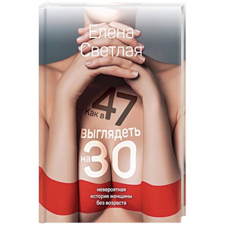 Красота и здоровье, книга Как в 47 выглядеть на 30: невероятная история женщины без возраста купить по скидке