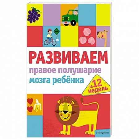 Развитие логики и мышления, книга Развиваем правое полушарие мозга ребенка за 12 недель купить по скидке