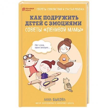 Психология для родителей, книга Как подружить детей с эмоциями. Советы «ленивой мамы» купить по скидке