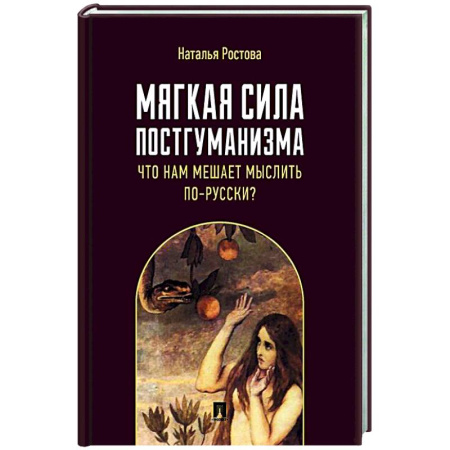 Русские философы, книга Мягкая сила постгуманизма. Что нам мешает мыслить по-русски? Монография купить по скидке