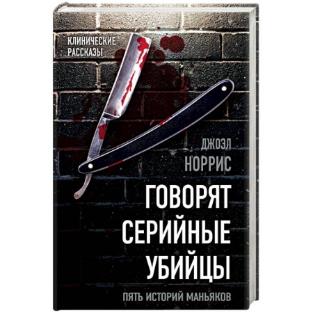 Другие биографии, мемуары, книга Говорят серийные убийцы. Пять историй маньяков купить по скидке