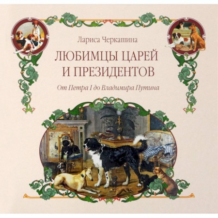 Общие работы о домашних животных, книга Любимцы царей и президентов. От Петра I до Владимира Путина купить по скидке