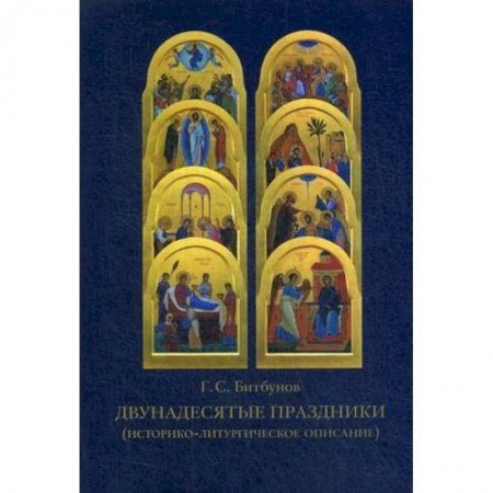 Православие в целом, книга Двунадесятые праздники. Историко-литургическое описание купить по скидке