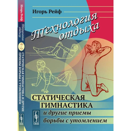 Специальная медицина, книга Технология отдыха. Статическая гимнастика и другие приемы борьбы с утомлением купить по скидке