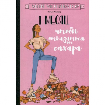 Питание при заболеваниях, книга Мой мотиватор. 1 месяц, чтобы отказаться от сахара купить по скидке
