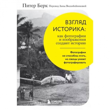 История и теория фотографии, книга Взгляд историка. Как фотографии и изображения создают историю купить по скидке