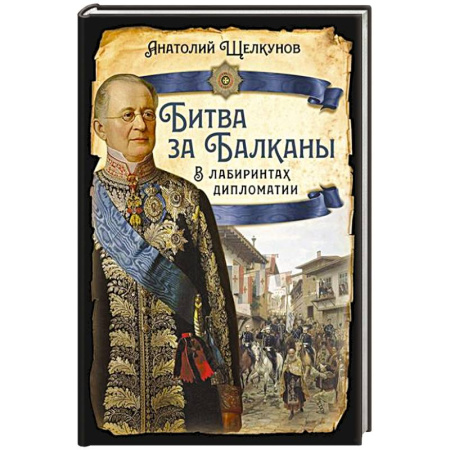 Мемуары, биографии исторических личностей, книга Битва за Балканы. В лабиринтах дипломатии купить по скидке