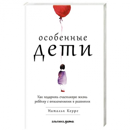 Психология для родителей, книга Особенные дети. Как подарить счастливую жизнь ребенку с отклонениями в развитии купить по скидке