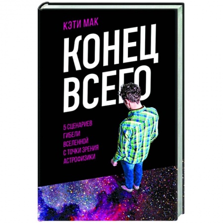 Астрономия, книга Конец всего: 5 сценариев гибели Вселенной с точки зрения астрофизики купить по скидке
