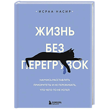 Жизнь без перегрузок. Научись расставлять приоритеты и не переживать, что чего-то не успел
