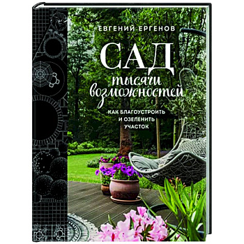 Сад тысячи возможностей. Как благоустроить и озеленить участок