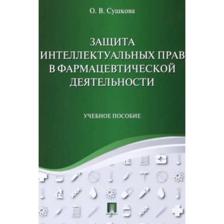 Право. Юридические науки, книга Защита интеллектуальных прав в фармацевтической деятельности. Учебное пособие купить по скидке