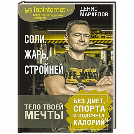 Похудание. Эффективные методы, книга Соли, жарь, стройней. Тело твоей мечты без диет, спорта и подсчета калорий купить по скидке