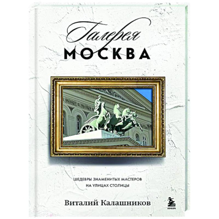 Москва и Подмосковье, книга Галерея Москва. Шедевры знаменитых мастеров на улицах столицы купить по скидке