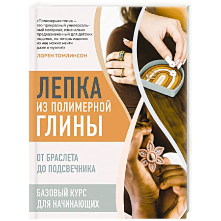 Другие виды ремесел и рукоделия, книга Лепка из полимерной глины. От браслета до подсвечника. Базовый курс для начинающих купить по скидке