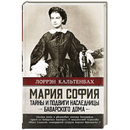 Мемуары, биографии исторических личностей, книга Мария София: тайны и подвиги наследницы Баварского дома купить по скидке