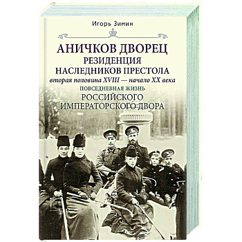 Аничков дворец. Резиденция наследников престола. Вторая половина XVIII — начало XX в. Повседневная жизнь Российского императорского двора